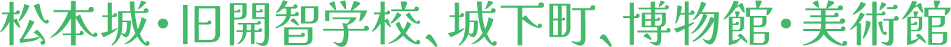 松本城・旧開智学校、城下町、博物館・美術館